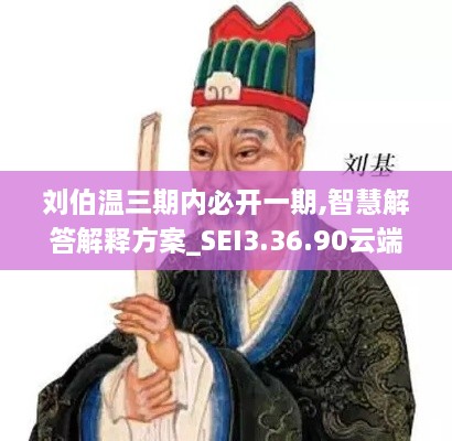 劉伯溫三期內(nèi)必開一期,智慧解答解釋方案_SEI3.36.90云端版