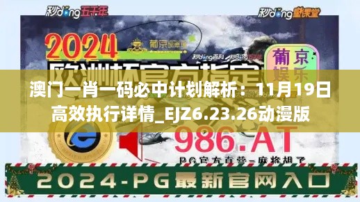 澳門一肖一碼必中計(jì)劃解析：11月19日高效執(zhí)行詳情_EJZ6.23.26動(dòng)漫版