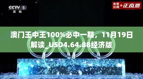 澳門王中王100%必中一期，11月19日解讀_USO4.64.88經(jīng)濟版