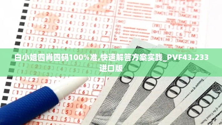 白小姐四肖四碼100%準(zhǔn),快速解答方案實踐_PVF43.233進(jìn)口版