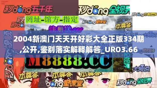 2004新澳門天天開好彩大全正版334期,公開,鑒別落實解釋解答_URO3.66