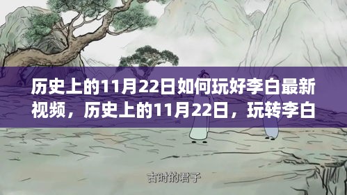 歷史上的11月22日李白最新視頻攻略，玩轉(zhuǎn)技巧盛宴的指南