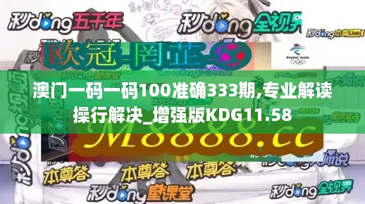 澳門(mén)一碼一碼100準(zhǔn)確333期,專(zhuān)業(yè)解讀操行解決_增強(qiáng)版KDG11.58