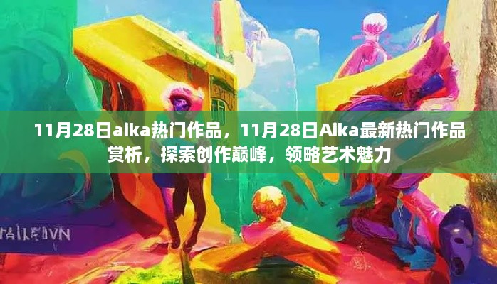 11月28日Aika熱門(mén)作品賞析，探索創(chuàng)作巔峰，感受藝術(shù)魅力的獨(dú)特韻味