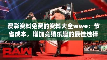 澳彩資料免費的資料大全wwe：節(jié)省成本，增加競猜樂趣的最佳選擇