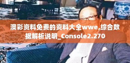 澳彩資料免費的資料大全wwe,綜合數(shù)據(jù)解析說明_Console2.270