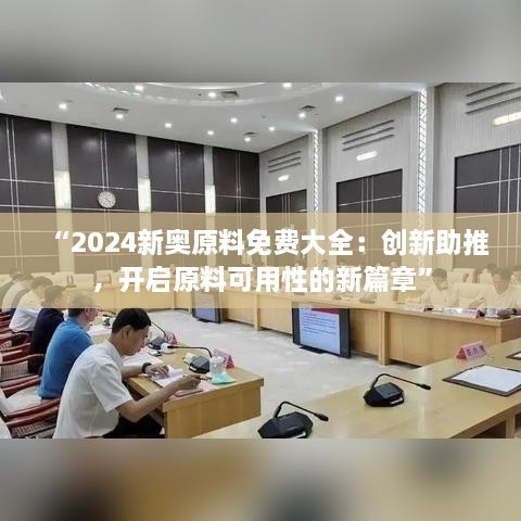 “2024新奧原料免費(fèi)大全：創(chuàng)新助推，開(kāi)啟原料可用性的新篇章”