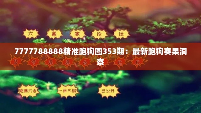 7777788888精準(zhǔn)跑狗圖353期：最新跑狗賽果洞察