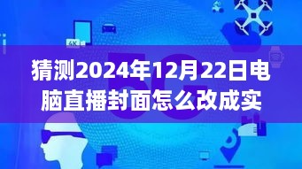 逐步指南，預(yù)測(cè)并設(shè)置2024年12月22日電腦直播封面為實(shí)時(shí)畫(huà)面步驟詳解