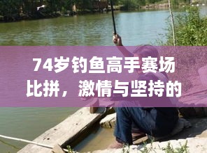 74歲釣魚(yú)高手賽場(chǎng)比拼，激情與堅(jiān)持的較量