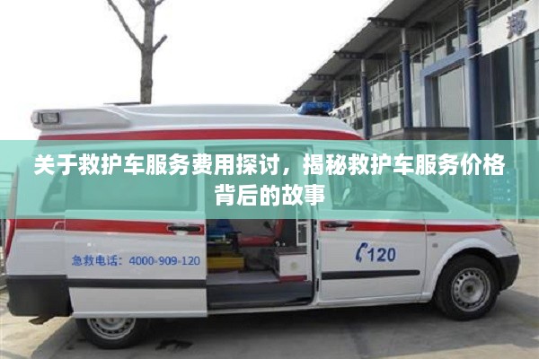 關于救護車服務費用探討，揭秘救護車服務價格背后的故事