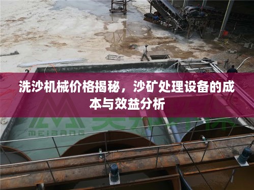 洗沙機械價格揭秘，沙礦處理設(shè)備的成本與效益分析