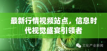 最新行情視頻站點，信息時代視覺盛宴引領(lǐng)者