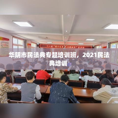 華陰市民法典專題培訓班，2021民法典培訓 