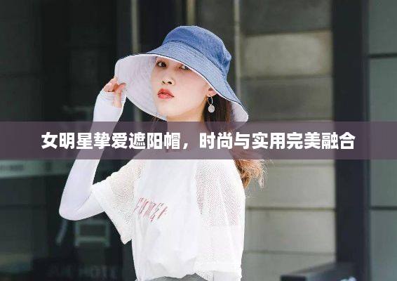 女明星摯愛遮陽帽，時(shí)尚與實(shí)用完美融合