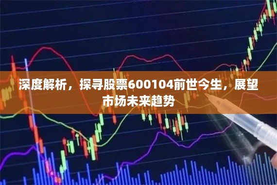 深度解析，探尋股票600104前世今生，展望市場(chǎng)未來(lái)趨勢(shì)