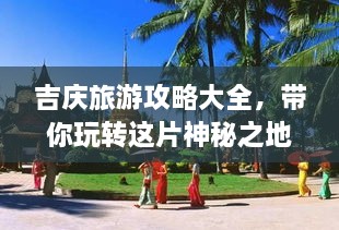 吉慶旅游攻略大全，帶你玩轉這片神秘之地！