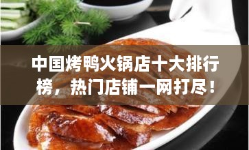 中國(guó)烤鴨火鍋店十大排行榜，熱門(mén)店鋪一網(wǎng)打盡！