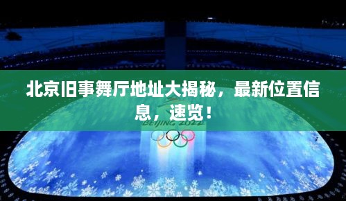 北京舊事舞廳地址大揭秘，最新位置信息，速覽！