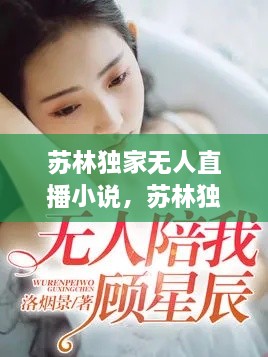 蘇林獨(dú)家無人直播小說，蘇林獨(dú)家無人直播小說免費(fèi)閱讀 