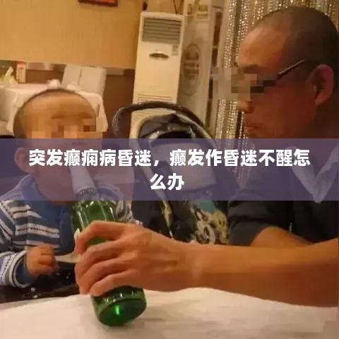 突發(fā)癲癇病昏迷，癲發(fā)作昏迷不醒怎么辦 