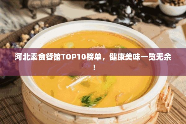 河北素食餐館TOP10榜單，健康美味一覽無(wú)余！