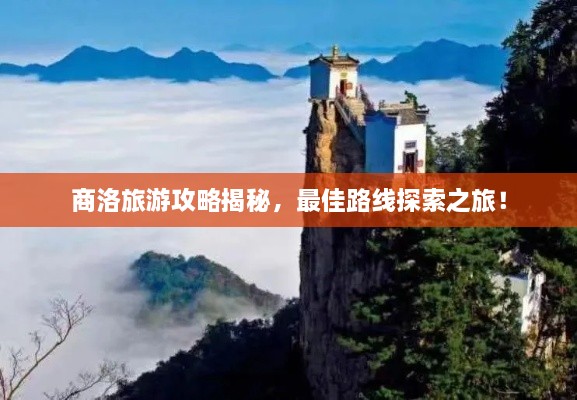 商洛旅游攻略揭秘，最佳路線探索之旅！