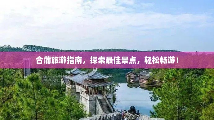 合蒲旅游指南，探索最佳景點(diǎn)，輕松暢游！