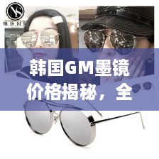 韓國(guó)GM墨鏡價(jià)格揭秘，全面解析讓你輕松掌握！