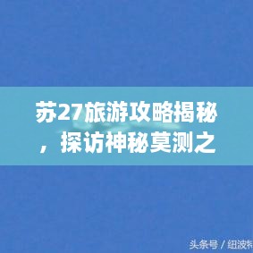 蘇27旅游攻略揭秘，探訪神秘莫測(cè)之地