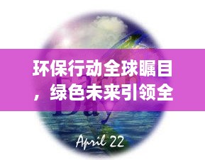 環(huán)保行動(dòng)全球矚目，綠色未來引領(lǐng)全球潮流