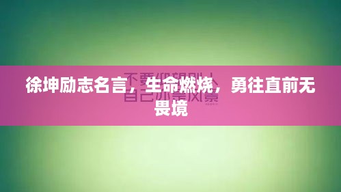 徐坤勵(lì)志名言，生命燃燒，勇往直前無(wú)畏境