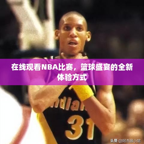 在線觀看NBA比賽，籃球盛宴的全新體驗(yàn)方式