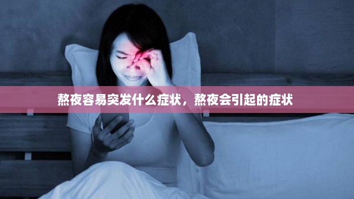 熬夜容易突發(fā)什么癥狀，熬夜會(huì)引起的癥狀 