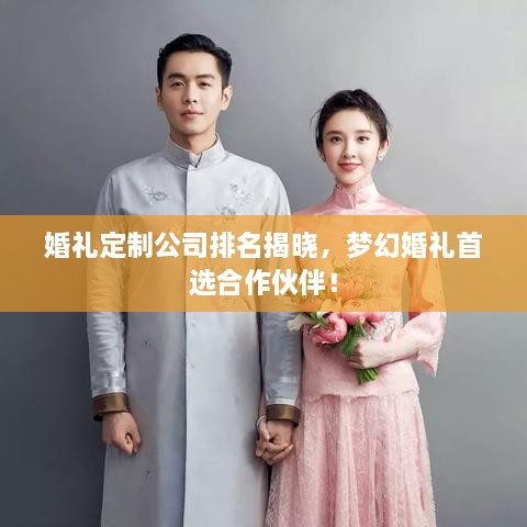 婚禮定制公司排名揭曉，夢(mèng)幻婚禮首選合作伙伴！