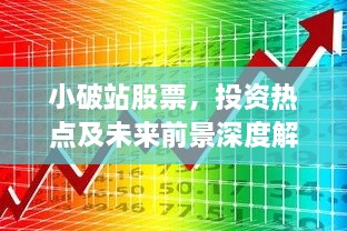 小破站股票，投資熱點及未來前景深度解析