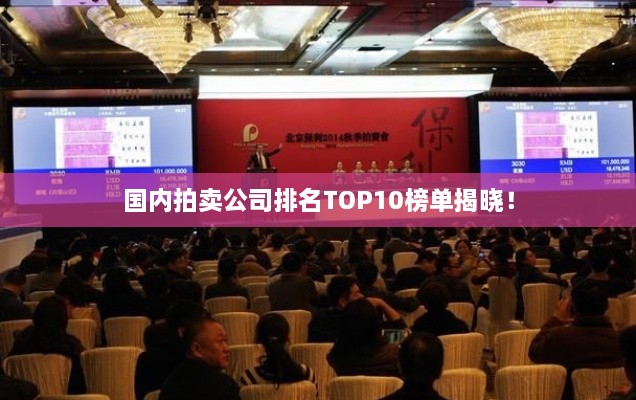 國內(nèi)拍賣公司排名TOP10榜單揭曉！