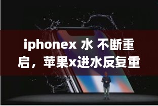 iphonex 水 不斷重啟，蘋果x進(jìn)水反復(fù)重啟 