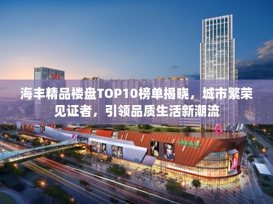 海豐精品樓盤TOP10榜單揭曉，城市繁榮見(jiàn)證者，引領(lǐng)品質(zhì)生活新潮流