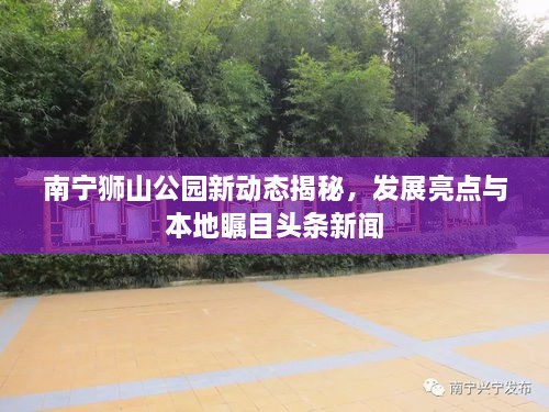 南寧獅山公園新動態(tài)揭秘，發(fā)展亮點與本地矚目頭條新聞