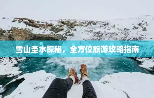 雪山圣水探秘，全方位旅游攻略指南