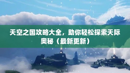 天空之國(guó)攻略大全，助你輕松探索天際奧秘（最新更新）