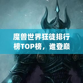 魔獸世界狂徒排行榜TOP榜，誰登巔峰英雄榜？