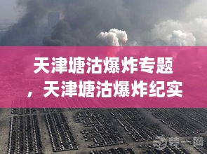 天津塘沽爆炸專題，天津塘沽爆炸紀(jì)實(shí) 