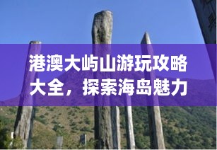 港澳大嶼山游玩攻略大全，探索海島魅力，盡享自然美景！