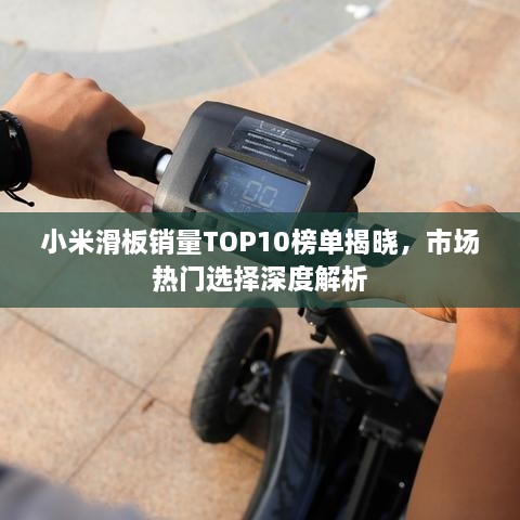 小米滑板銷(xiāo)量TOP10榜單揭曉，市場(chǎng)熱門(mén)選擇深度解析