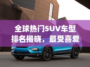 全球熱門SUV車型排名揭曉，最受喜愛的SUV車型大盤點(diǎn)！