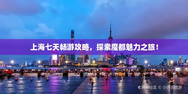 上海七天暢游攻略，探索魔都魅力之旅！