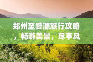 鄭州至婺源旅行攻略，暢游美景，盡享風(fēng)情之旅