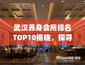 武漢養(yǎng)身會所排名TOP10揭曉，探尋城市中的健康秘境